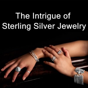 The Intrigue of Sterling Silver Jewelry